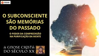 O SUBCONSCIENTE SÃO MEMÓRIAS DO PASSADO - O PODER DA COMPREENSÃO NA PURIFICAÇÃO DA MENTE