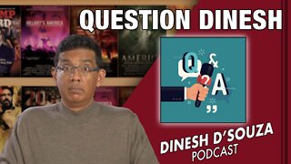 QUESTION DINESH Dinesh D’Souza Podcast Ep262