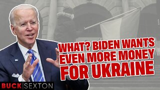 What? Biden Wants Even More Money For Ukraine
