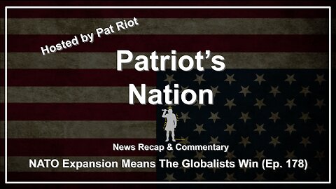 NATO Expansion Means The Globalists Win (Ep. 178) - Patriot's Nation