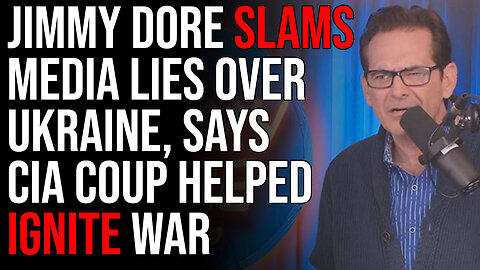 Jimmy Dore SLAMS Media Lies Over Ukraine, Says CIA Coup Helped Ignite War