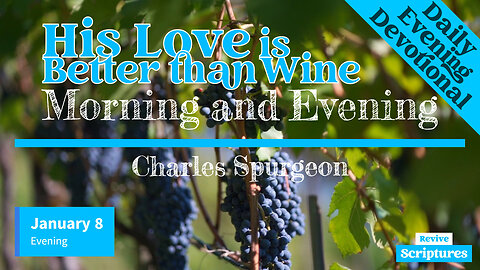 January 8 Evening Devotional | His Love is Better than Wine | Morning and Evening by C.H. Spurgeon