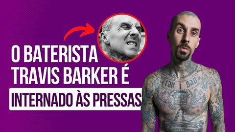 O BATERISTA TRAVIS BARKER É INTERNADO AS PRESSAS NOS ESTADOS UNIDOS