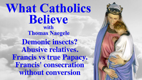 Demonic insects? Abusive relatives. Francis vs true Papacy. Francis' consecration without conversion