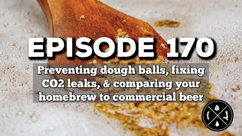 Preventing dough balls, fixing CO2 leaks, & comparing your homebrew to commercial beer -- Ep. 170