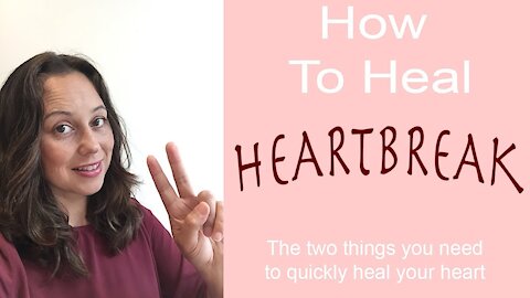 How to heal heartbreak - Two must-do's to mend heartache