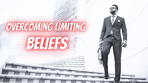 Conquering Limiting Beliefs to Unlock Your True Potential as a Man