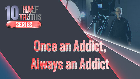 #588 - Once an Addict, Always an Addict | The 10 Half-Truths Series