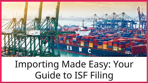 Unlocking the Secrets of ISF Filing: A Beginner's Guide to Smooth Imports