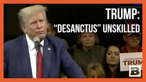 TRUMP: "DESANCTUS" HAS TURNED OUT TO BE AN "UNSKILLED POLITICIAN"