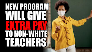 New Program will give EXTRA PAY to Non-White Teachers