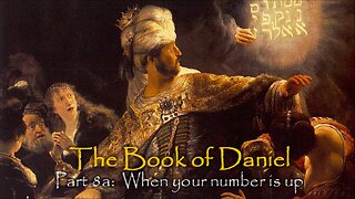 Book Of Daniel (Part 8A) When Your Number Is Up