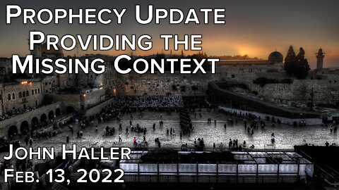 2022 02 13 John Haller's Prophecy Update "Providing the Missing Context"