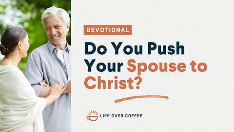 Marriage Day 15: Do You Push Your Spouse to Christ?