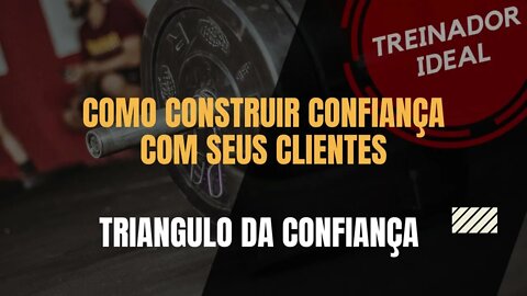 COMO CONSTRUIR CONFIANÇA COM SEUS CLIENTES - O TRIÂNGULO DA CONFIANÇA - Condicionamento Físico