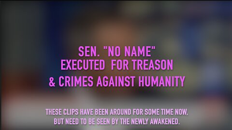 SEN. "NO NAME" EXECUTED FOR TREASON & CRIMES AGAINST HUMANITY