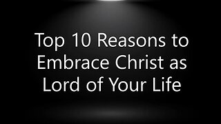 Top 10 Reasons to Embrace Christ as Lord of Your Life