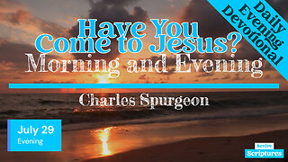July 29 Evening Devotional | Have You Come to Jesus? | Morning and Evening by C.H. Spurgeon