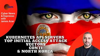 Kubernetes API Servers, Top Initial Access Attack Vectors, Conti & North Korea