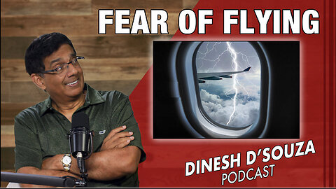 FEAR OF FLYING Dinesh D’Souza Podcast Ep813