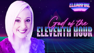 “GOD OF THE ELEVENTH HOUR” ElijahFire: Ep. 227 – CRISTINA BAKER