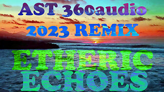 Etheric Echoes 2023 REMIX AST 360audio