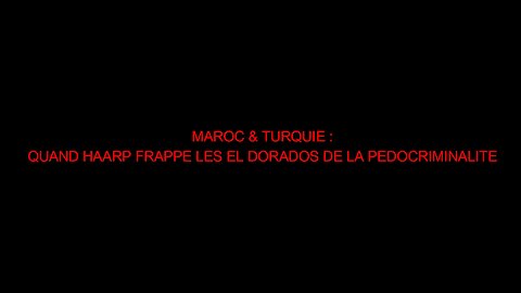 MAROC & TURQUIE : QUAND HAARP FRAPPE LES EL DORADOS DE LA PEDOCRIMINALITE