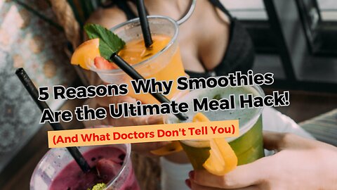 5 Reasons Why Smoothies Are the Ultimate Meal Hack! (And What Doctors Don't Tell You)