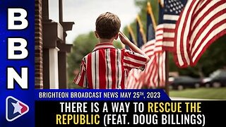 05-25-23 BBN - There is a way to RESCUE the REPUBLIC (feat. Doug Billings)