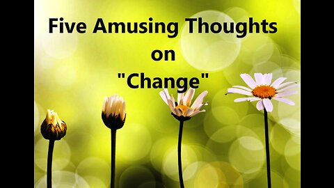 Five Amusing Thoughts on "Change"