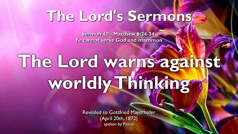 The Lord warns against worldly Thinking ❤️ Jesus explains Matthew 6:24-34 thru Gottfried Mayerhofer