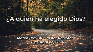 2024-04-28 - ¿A quién ha elegido Dios? (Mateo 11:25-30) - Ron Stone (Spanish)
