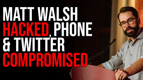 Matt Walsh HACKED, Phone & Twitter COMPROMISED, Sim Card Likely Cloned