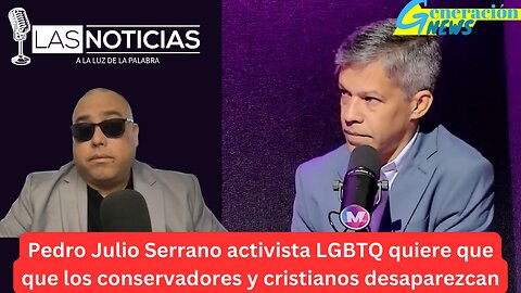 Pedro Julio Serrano activista LGBTQ quiere que que los conservadores y cristianos desaparezcan