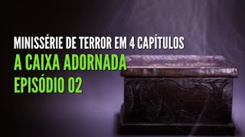 Minissérie de Terror em 4 Capítulos - A Caixa Adornada Ep 02(Podcast de Terror)