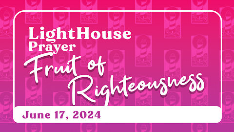 Lighthouse Prayer: Fruit of Righteousness // June 17, 2024