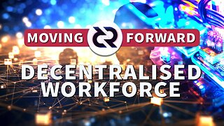 Building a decentralised workforce - Moving Forward