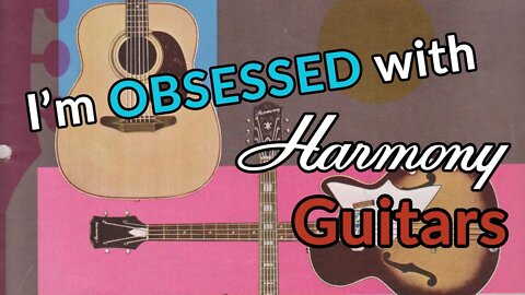 HARMONY GUITARS - Why I’m OBSESSED with VINTAGE Harmony Guitars - Should YOU be too?