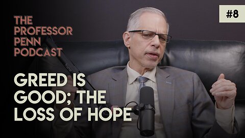 Greed is Good; The Loss of Hope with Professor Penn | Episode #8