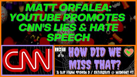 Matt Orfalea | YouTube Promotes CNN's Lies & Hate Speech [react] from "How Did We Miss That?" Ep 09