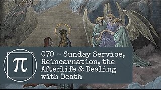 070 - Sunday Service, Reincarnation, The Afterlife & Dealing with Death