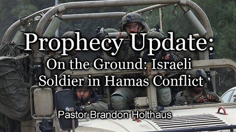 Prophecy Update: On the Ground: Israeli Soldier in Hamas Conflict