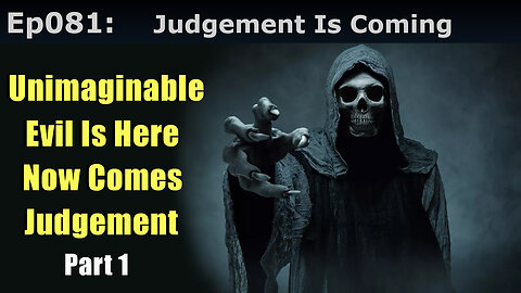 Episode 81: Unimaginable Evil Is Here, Now Comes Judgement! Part 1