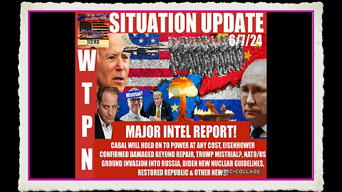 WTPN SITUATION UPDATE 6 7 24 MAJOR INTEL REPORT