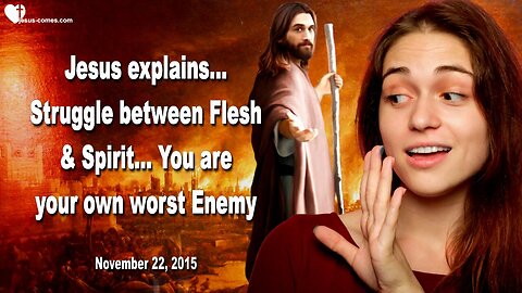 Nov 22, 2015 ❤️ Jesus explains the Struggle between Flesh and Spirit… You are your own worst Enemy !