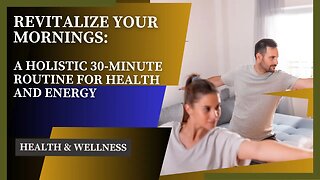 Revitalize Your Mornings: A Holistic 30-Minute Routine for Health and Energy