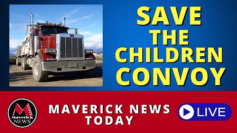 New Freedom Convoy ( Save The Children ): The Plan Unveiled | Maverick News