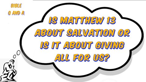 Is Matthew 13 about us finding salvation in Jesus, OR is it about Jesus giving all for us?