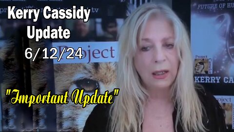 Kerry Cassidy Situation Update: "Kerry Cassidy Important Update, June 12, 2024"