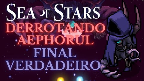 SEA OF STARS - FINAL VERDADEIRO | Derrotando Aephorul